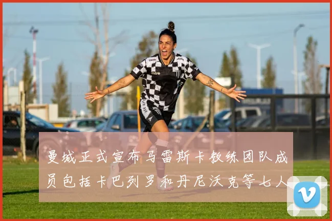 曼城正式宣布马雷斯卡教练团队成员包括卡巴列罗和丹尼沃克等七人加入